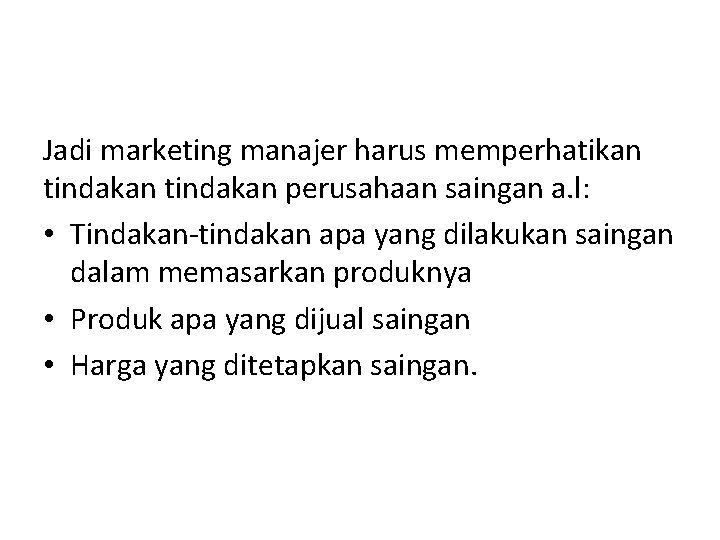 Jadi marketing manajer harus memperhatikan tindakan perusahaan saingan a. l: • Tindakan-tindakan apa yang