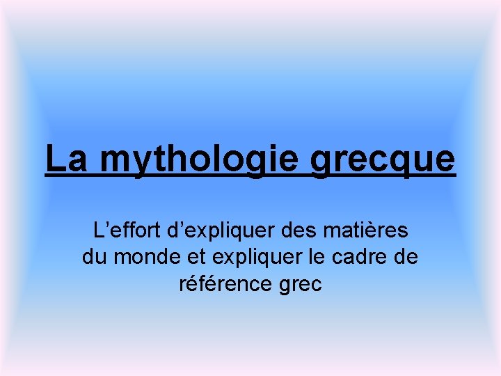 La mythologie grecque L’effort d’expliquer des matières du monde et expliquer le cadre de