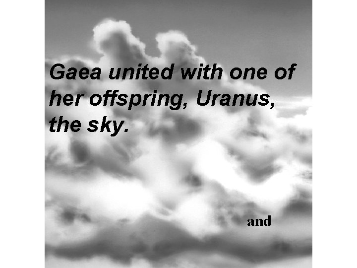 Gaea united with one of her offspring, Uranus, the sky. and 