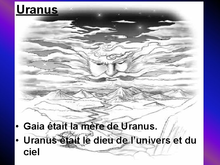 Uranus • Gaia était la mère de Uranus. • Uranus était le dieu de