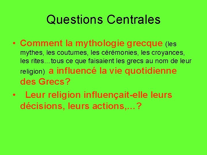 Questions Centrales • Comment la mythologie grecque (les mythes, les coutumes, les cérémonies, les