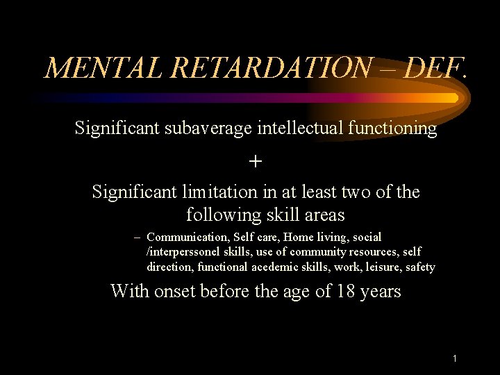 MENTAL RETARDATION – DEF. Significant subaverage intellectual functioning + Significant limitation in at least