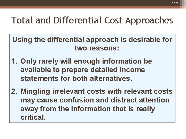 12 -19 Total and Differential Cost Approaches Using the differential approach is desirable for