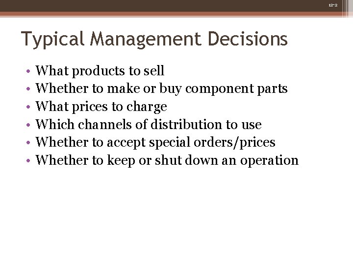 12 -2 Typical Management Decisions • • • What products to sell Whether to