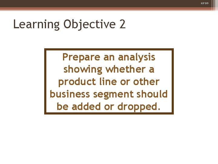 12 -20 Learning Objective 2 Prepare an analysis showing whether a product line or