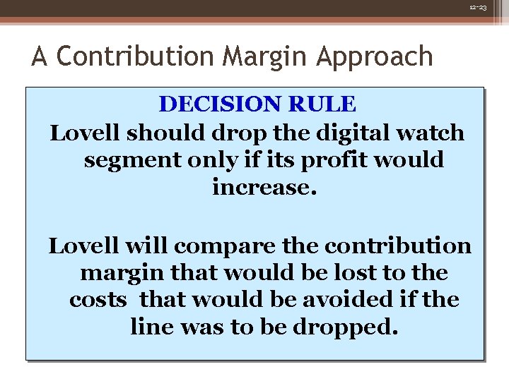 12 -23 A Contribution Margin Approach DECISION RULE Lovell should drop the digital watch