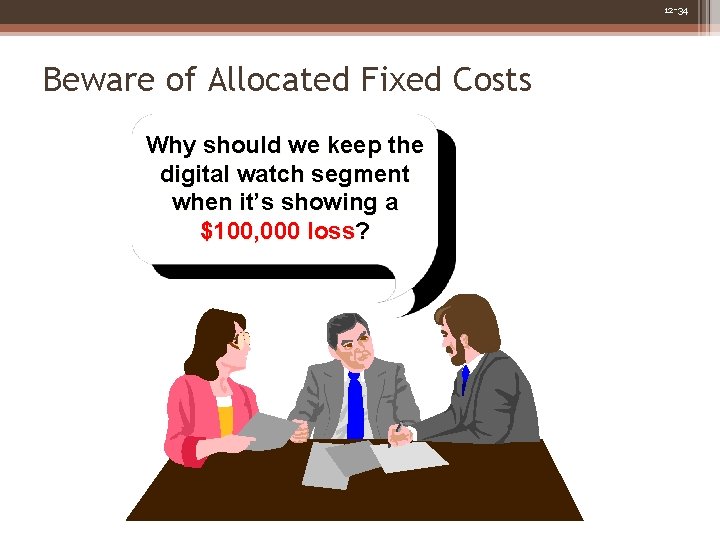 12 -34 Beware of Allocated Fixed Costs Why should we keep the digital watch