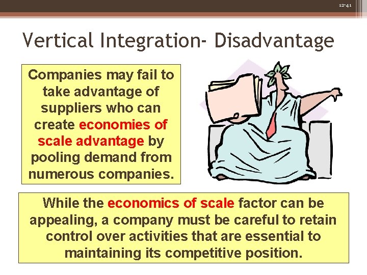 12 -41 Vertical Integration- Disadvantage Companies may fail to take advantage of suppliers who