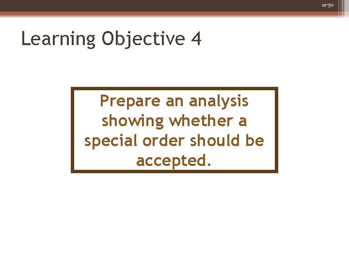 12 -50 Learning Objective 4 Prepare an analysis showing whether a special order should