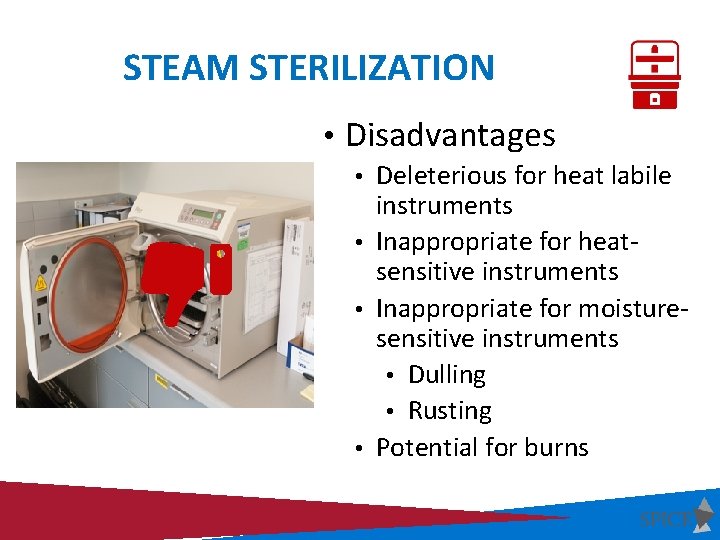 STEAM STERILIZATION • Disadvantages • Deleterious for heat labile instruments • Inappropriate for heatsensitive