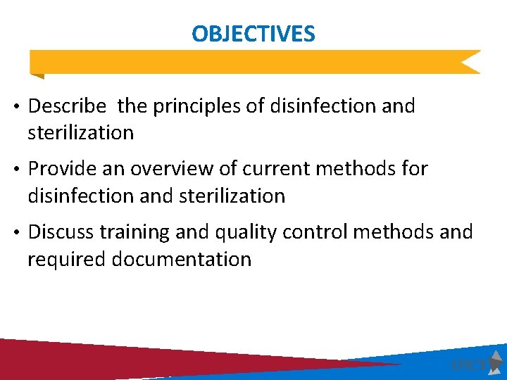 OBJECTIVES • Describe the principles of disinfection and sterilization • Provide an overview of