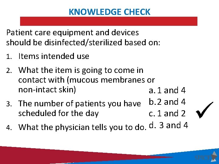 KNOWLEDGE CHECK Patient care equipment and devices should be disinfected/sterilized based on: 1. Items