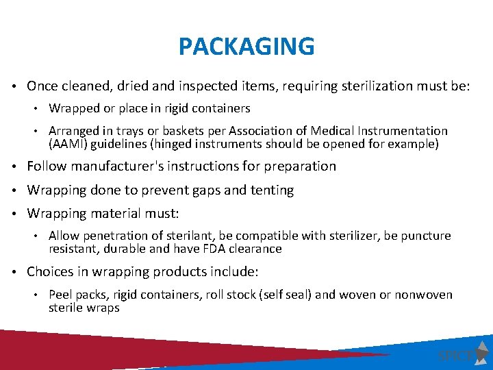 PACKAGING • Once cleaned, dried and inspected items, requiring sterilization must be: • Wrapped