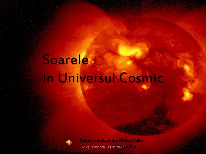 Soarele In Universul Cosmic Proiect realizat de: Aldea Delia Clasa a X a Colegiul