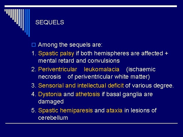 SEQUELS o Among the sequels are: 1. Spastic palsy if both hemispheres are affected