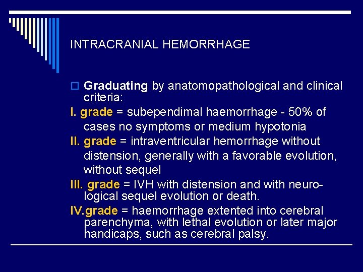 INTRACRANIAL HEMORRHAGE o Graduating by anatomopathological and clinical criteria: I. grade = subependimal haemorrhage