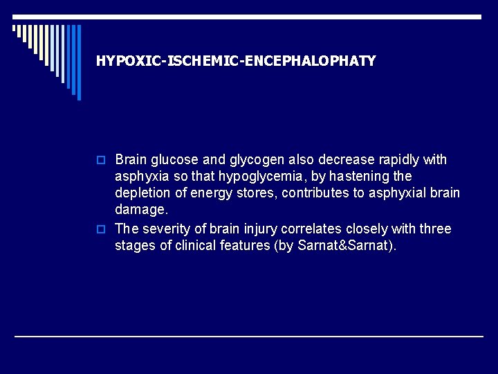 HYPOXIC-ISCHEMIC-ENCEPHALOPHATY o Brain glucose and glycogen also decrease rapidly with asphyxia so that hypoglycemia,