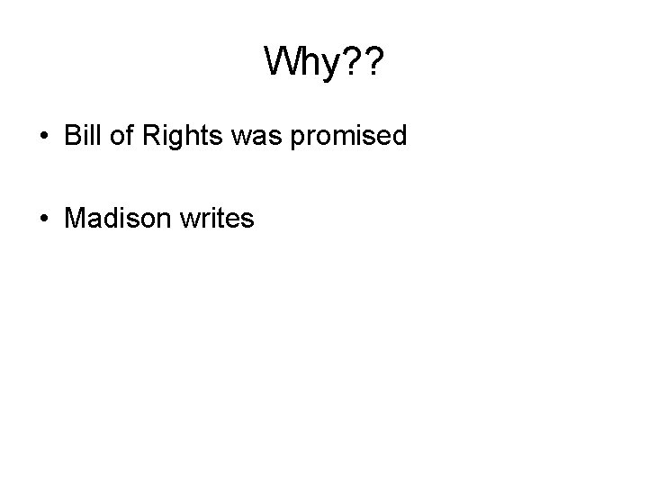 Why? ? • Bill of Rights was promised • Madison writes 