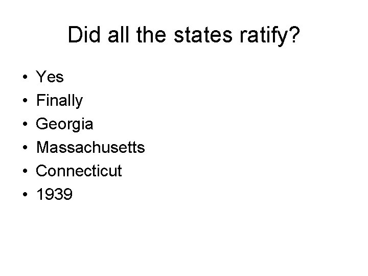 Did all the states ratify? • • • Yes Finally Georgia Massachusetts Connecticut 1939