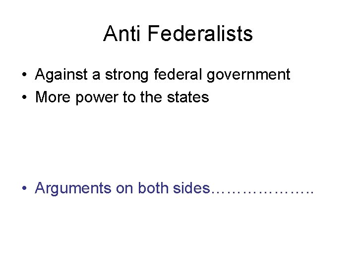 Anti Federalists • Against a strong federal government • More power to the states