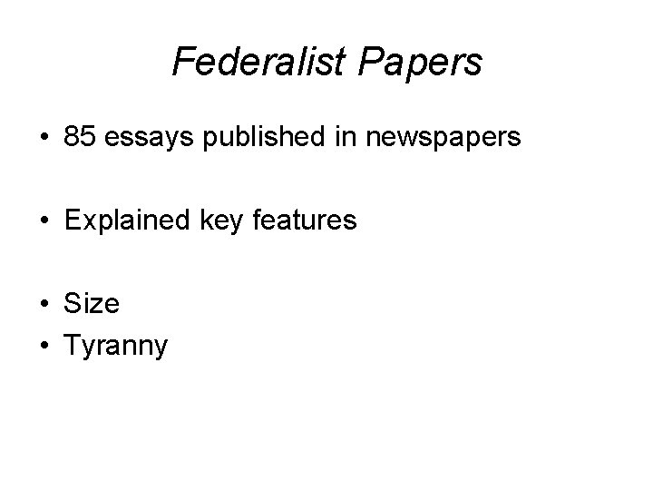 Federalist Papers • 85 essays published in newspapers • Explained key features • Size