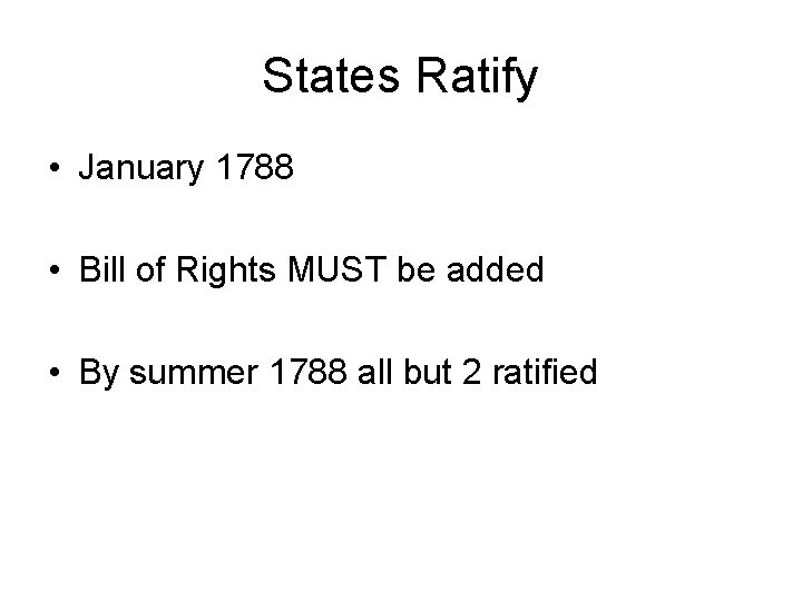 States Ratify • January 1788 • Bill of Rights MUST be added • By