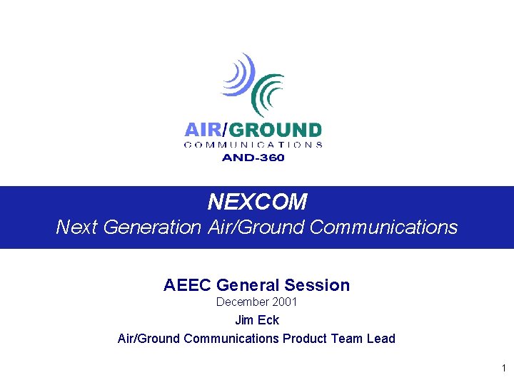 NEXCOM Next Generation Air/Ground Communications AEEC General Session December 2001 Jim Eck Air/Ground Communications