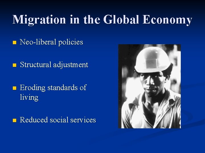 Migration in the Global Economy n Neo-liberal policies n Structural adjustment n Eroding standards Migration in the Global Economy n Neo-liberal policies n Structural adjustment n Eroding standards