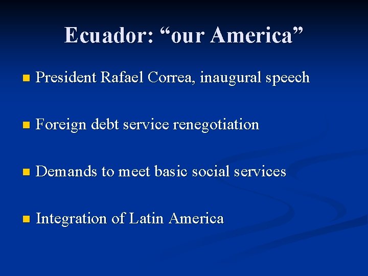Ecuador: “our America” n President Rafael Correa, inaugural speech n Foreign debt service renegotiation Ecuador: “our America” n President Rafael Correa, inaugural speech n Foreign debt service renegotiation