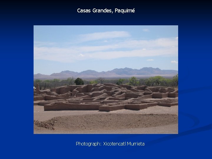Casas Grandes, Paquimé Photograph: Xicotencatl Murrieta Casas Grandes, Paquimé Photograph: Xicotencatl Murrieta