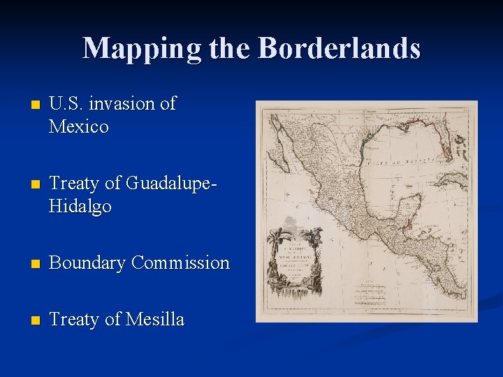 Mapping the Borderlands n U. S. invasion of Mexico n Treaty of Guadalupe. Hidalgo Mapping the Borderlands n U. S. invasion of Mexico n Treaty of Guadalupe. Hidalgo