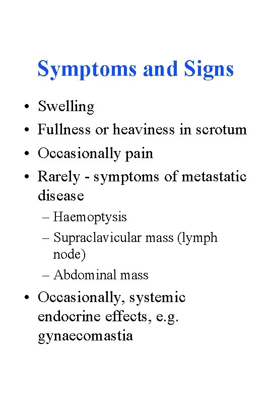 Symptoms and Signs • • Swelling Fullness or heaviness in scrotum Occasionally pain Rarely