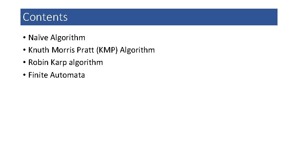 Contents • Naïve Algorithm • Knuth Morris Pratt (KMP) Algorithm • Robin Karp algorithm