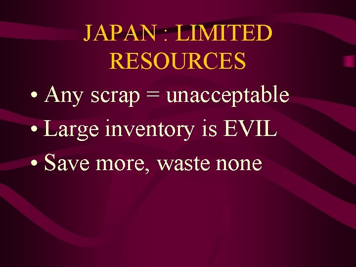 JAPAN : LIMITED RESOURCES • Any scrap = unacceptable • Large inventory is EVIL