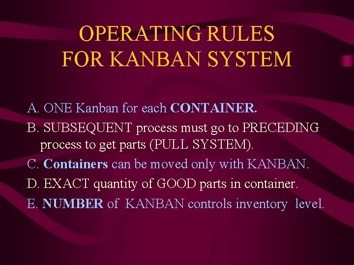 OPERATING RULES FOR KANBAN SYSTEM A. ONE Kanban for each CONTAINER. B. SUBSEQUENT process