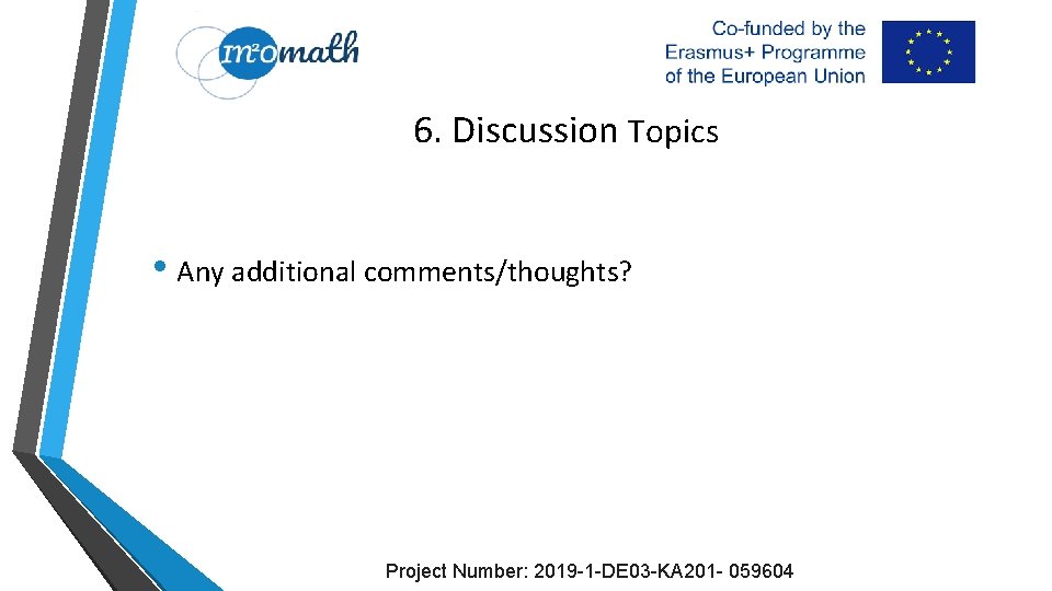 6. Discussion Topics • Any additional comments/thoughts? Project Number: 2019 -1 -DE 03 -KA