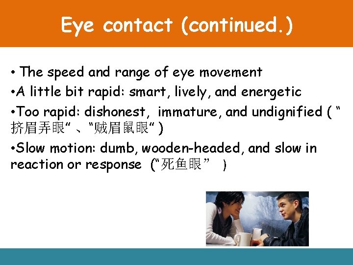 Eye contact (continued. ) • The speed and range of eye movement • A