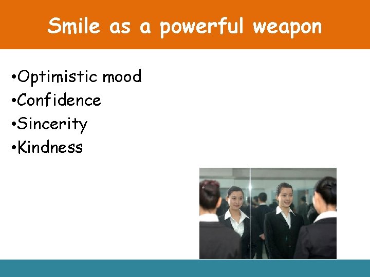 Smile as a powerful weapon • Optimistic mood • Confidence • Sincerity • Kindness
