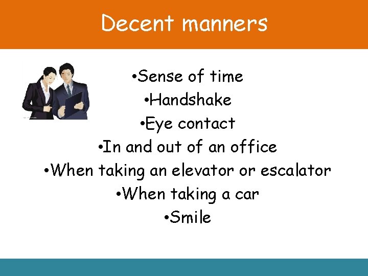 Decent manners • Sense of time • Handshake • Eye contact • In and
