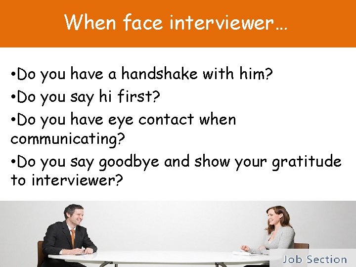 When face interviewer… • Do you have a handshake with him? • Do you