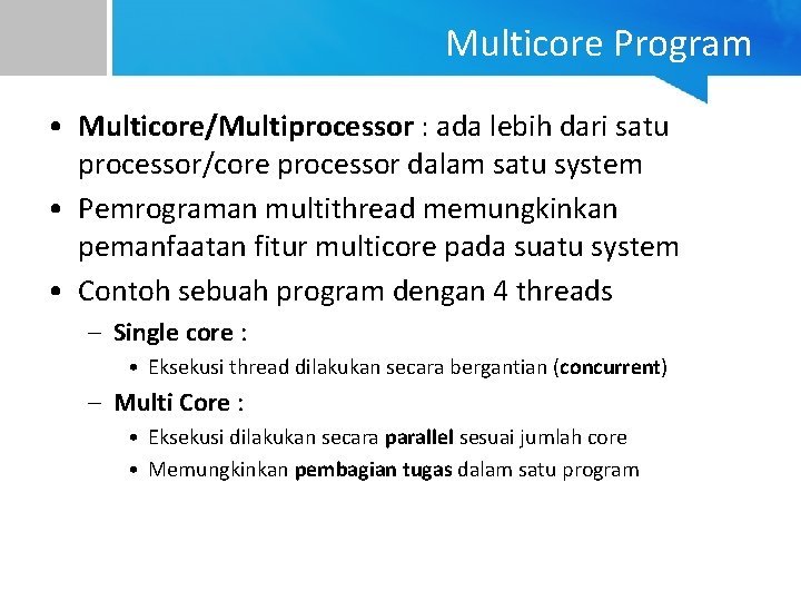 Multicore Program • Multicore/Multiprocessor : ada lebih dari satu processor/core processor dalam satu system