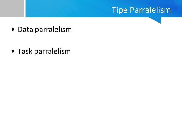 Tipe Parralelism • Data parralelism • Task parralelism 
