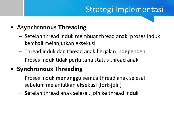 Strategi Implementasi • Asynchronous Threading – Setelah thread induk membuat thread anak, proses induk