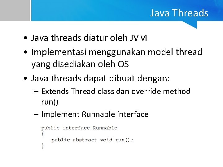 Java Threads • Java threads diatur oleh JVM • Implementasi menggunakan model thread yang