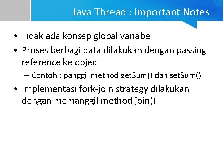 Java Thread : Important Notes • Tidak ada konsep global variabel • Proses berbagi