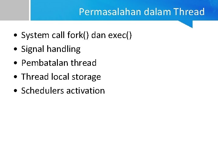 Permasalahan dalam Thread • • • System call fork() dan exec() Signal handling Pembatalan