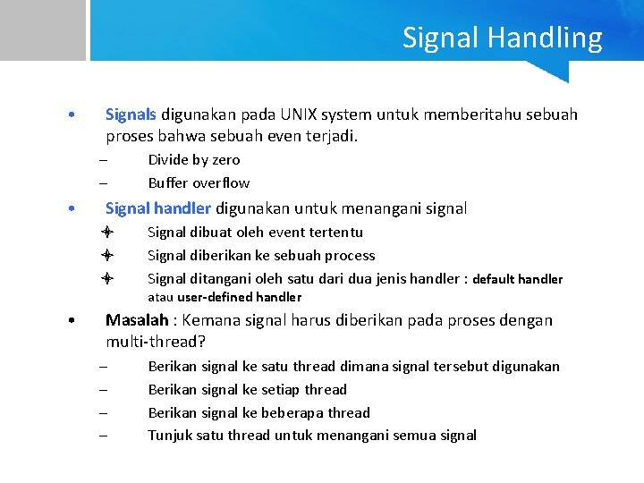 Signal Handling • Signals digunakan pada UNIX system untuk memberitahu sebuah proses bahwa sebuah