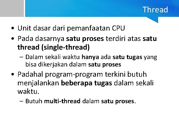 Thread • Unit dasar dari pemanfaatan CPU • Pada dasarnya satu proses terdiri atas
