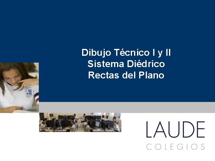 Dibujo Técnico I y II Sistema Diédrico Rectas del Plano www. colegioslaude. com 