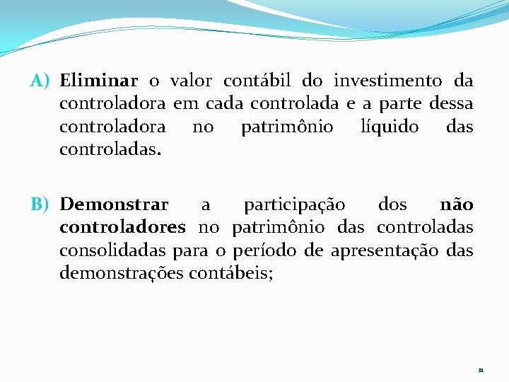 A) Eliminar o valor contábil do investimento da controladora em cada controlada e a